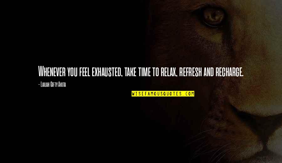 Refresh Love Quotes By Lailah Gifty Akita: Whenever you feel exhausted, take time to relax,