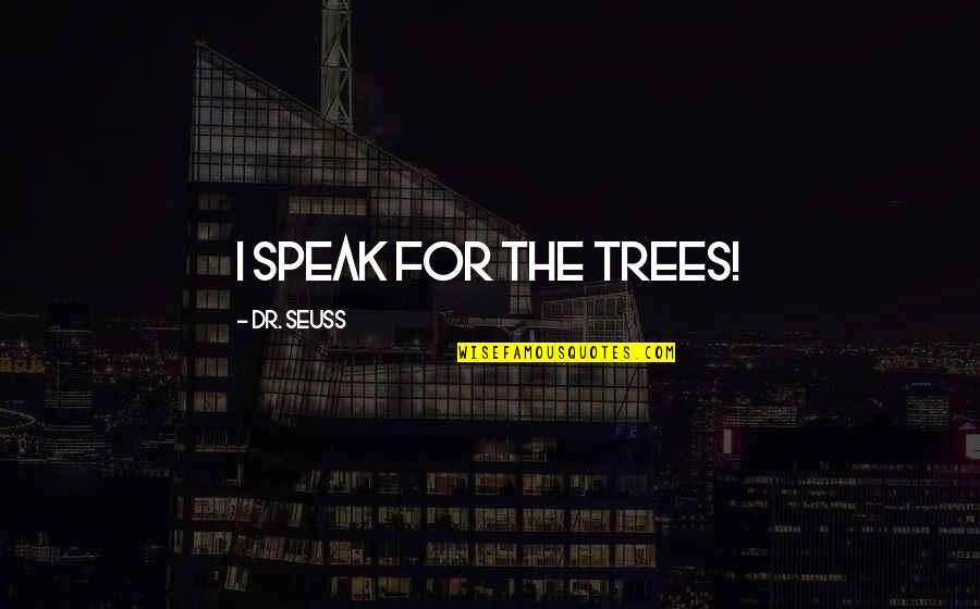 Refresh Spirit Quotes By Dr. Seuss: I speak for the trees!