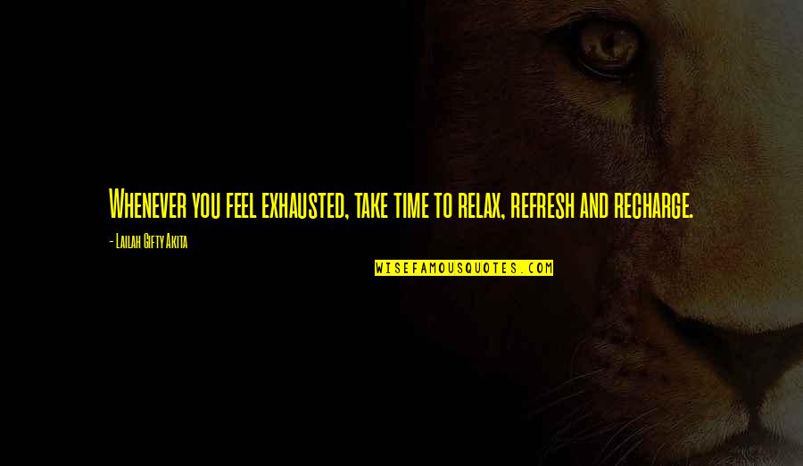 Refresh Your Life Quotes By Lailah Gifty Akita: Whenever you feel exhausted, take time to relax,