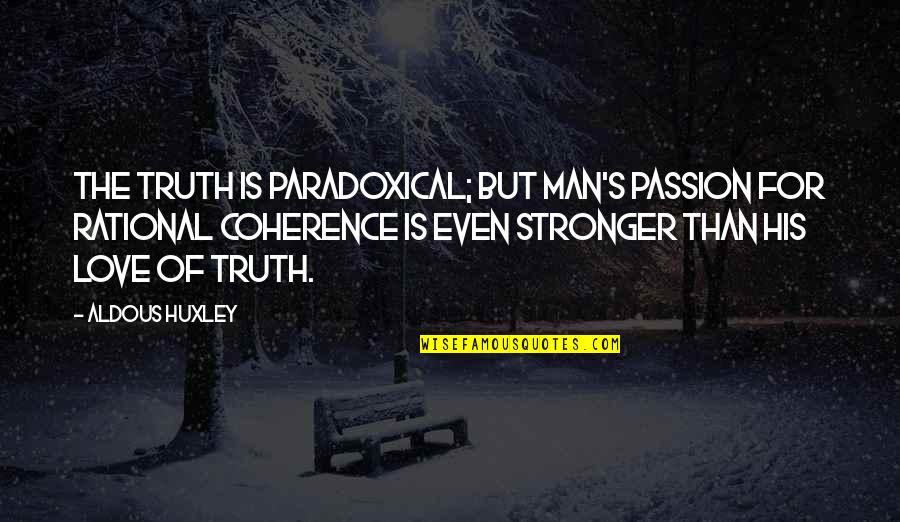 Refresher Course Quotes By Aldous Huxley: The truth is paradoxical; but man's passion for