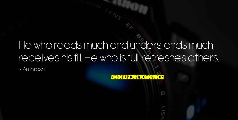 Refreshes Quotes By Ambrose: He who reads much and understands much, receives