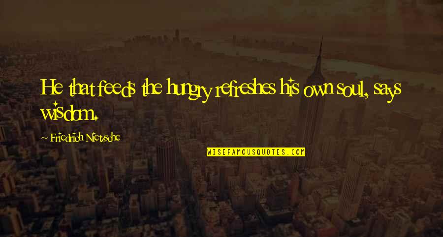 Refreshes Quotes By Friedrich Nietzsche: He that feeds the hungry refreshes his own