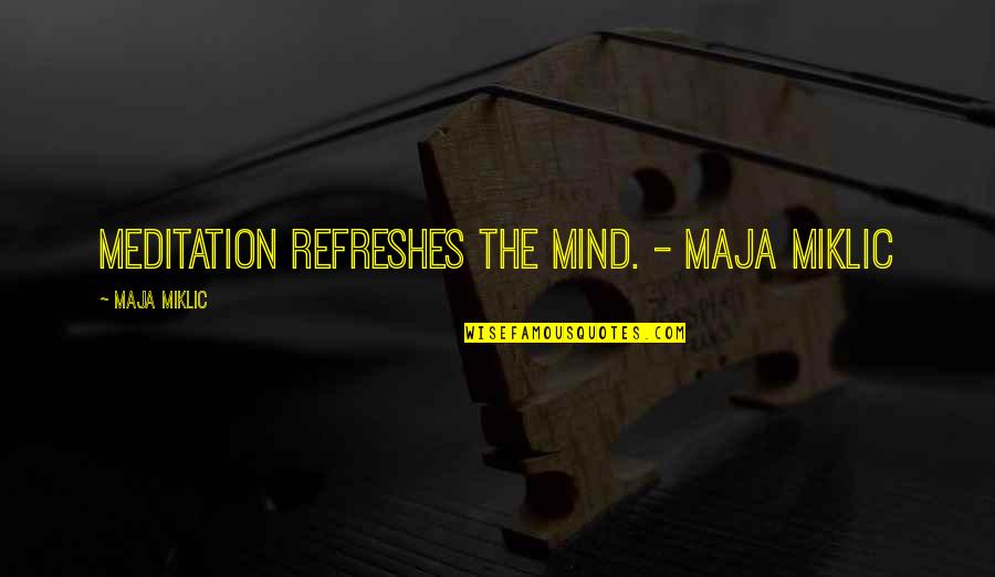 Refreshes Quotes By Maja Miklic: Meditation refreshes the mind. - Maja Miklic