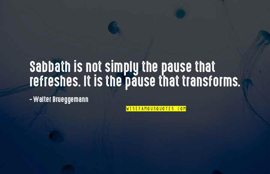 Refreshes Quotes By Walter Brueggemann: Sabbath is not simply the pause that refreshes.