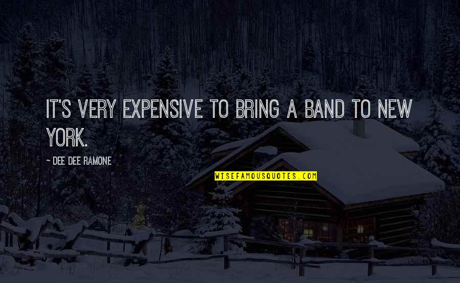 Refreshing Love Quotes By Dee Dee Ramone: It's very expensive to bring a band to