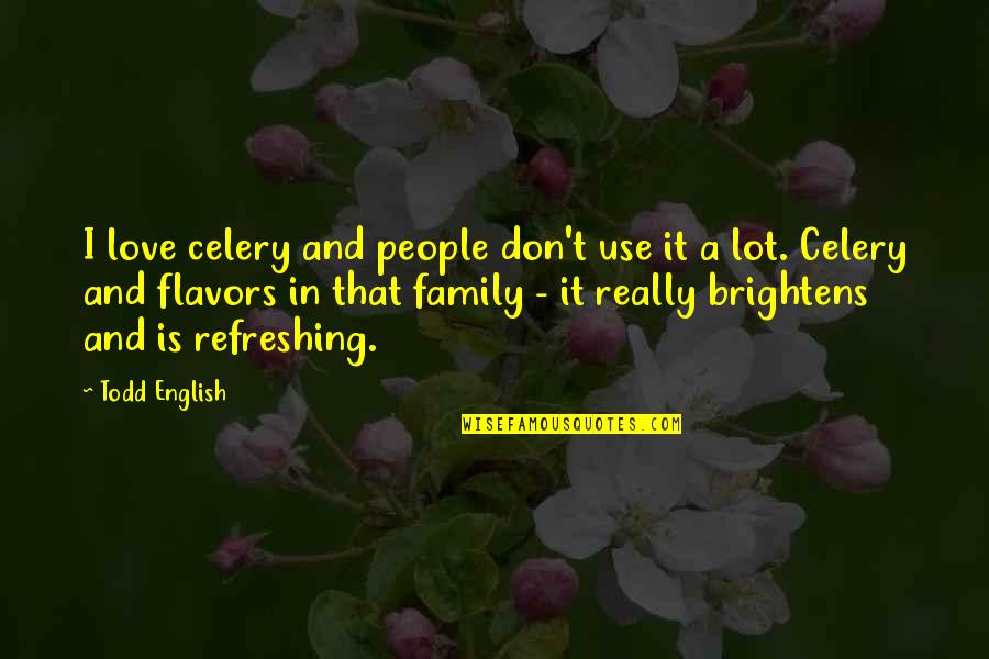 Refreshing Love Quotes By Todd English: I love celery and people don't use it
