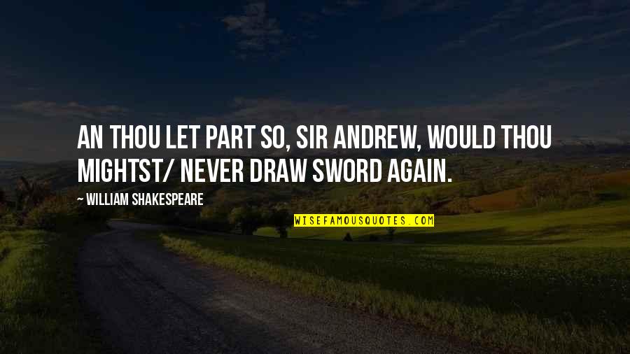 Refreshing Love Quotes By William Shakespeare: An thou let part so, Sir Andrew, would