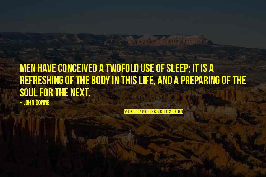 Refreshing My Life Quotes By John Donne: Men have conceived a twofold use of sleep;