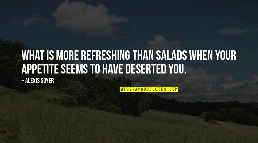 Refreshing Quotes By Alexis Soyer: What is more refreshing than salads when your