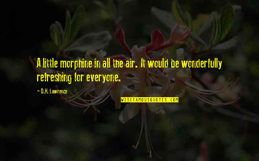 Refreshing Quotes By D.H. Lawrence: A little morphine in all the air. It