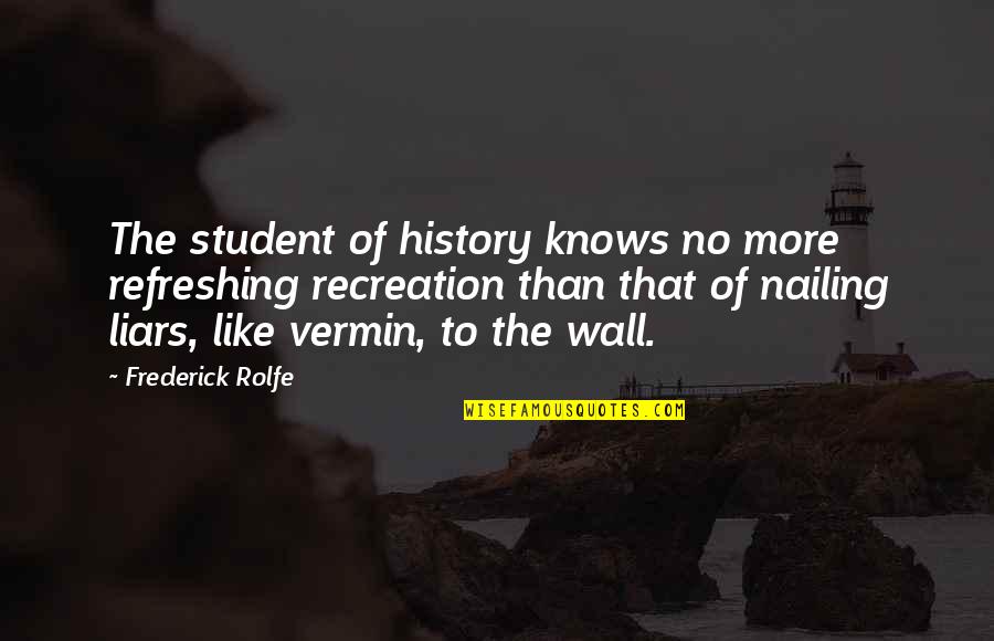 Refreshing Quotes By Frederick Rolfe: The student of history knows no more refreshing
