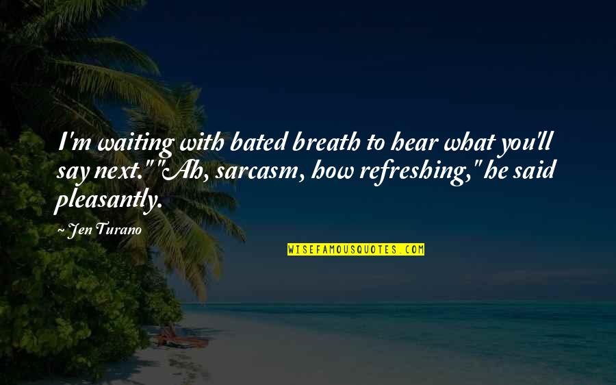 Refreshing Quotes By Jen Turano: I'm waiting with bated breath to hear what