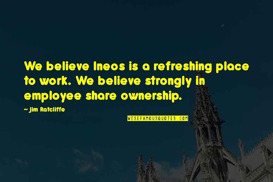 Refreshing Quotes By Jim Ratcliffe: We believe Ineos is a refreshing place to