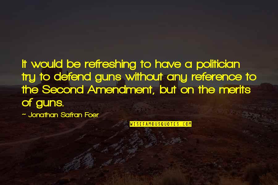 Refreshing Quotes By Jonathan Safran Foer: It would be refreshing to have a politician