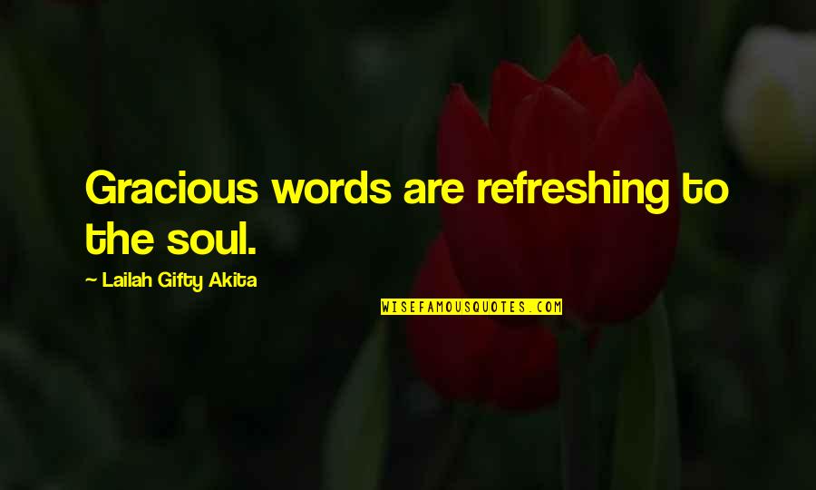 Refreshing Quotes By Lailah Gifty Akita: Gracious words are refreshing to the soul.