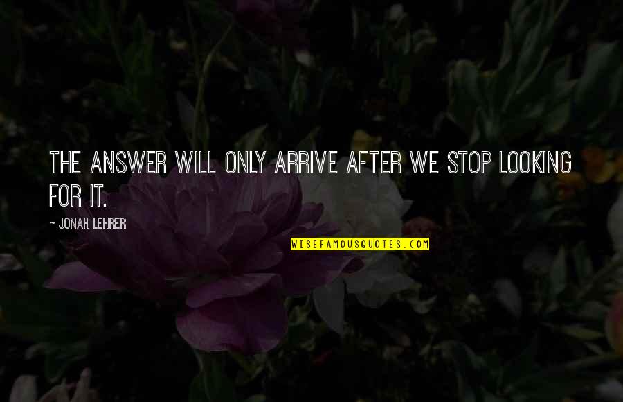 Refreshing Thoughts Quotes By Jonah Lehrer: The answer will only arrive after we stop