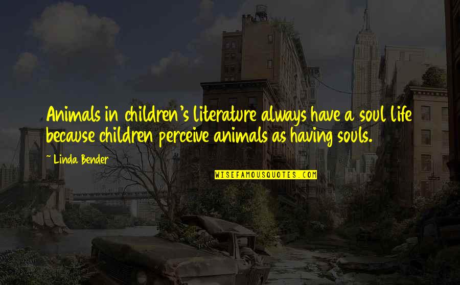 Refreshing Thoughts Quotes By Linda Bender: Animals in children's literature always have a soul