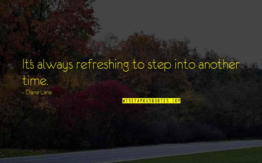 Refreshing Time Quotes By Diane Lane: It's always refreshing to step into another time.