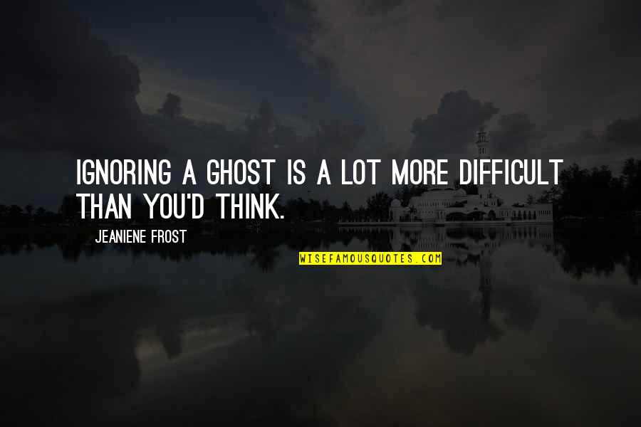 Refreshness Quotes By Jeaniene Frost: Ignoring a ghost is a lot more difficult