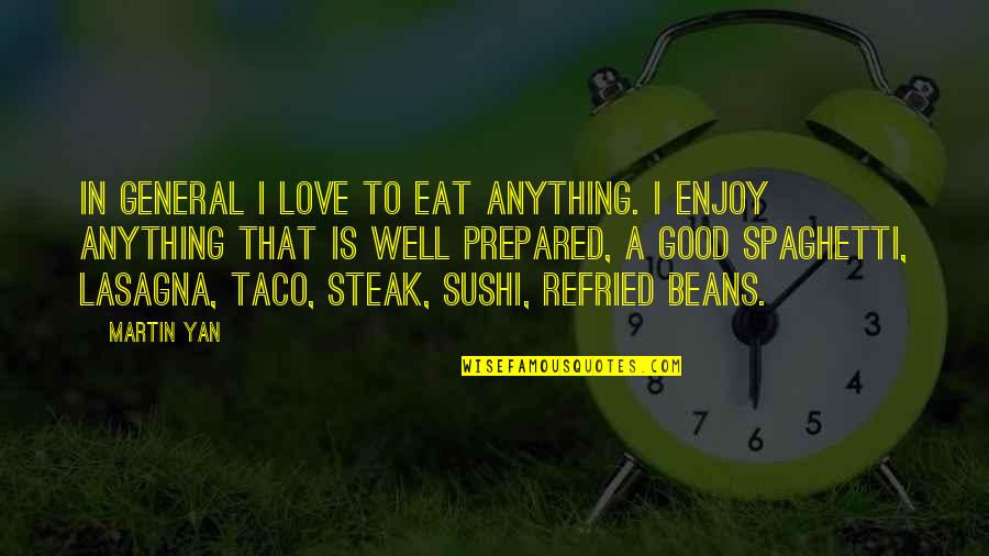 Refried Quotes By Martin Yan: In general I love to eat anything. I