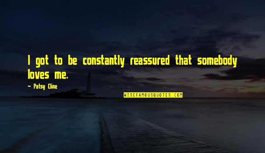 Refried Quotes By Patsy Cline: I got to be constantly reassured that somebody