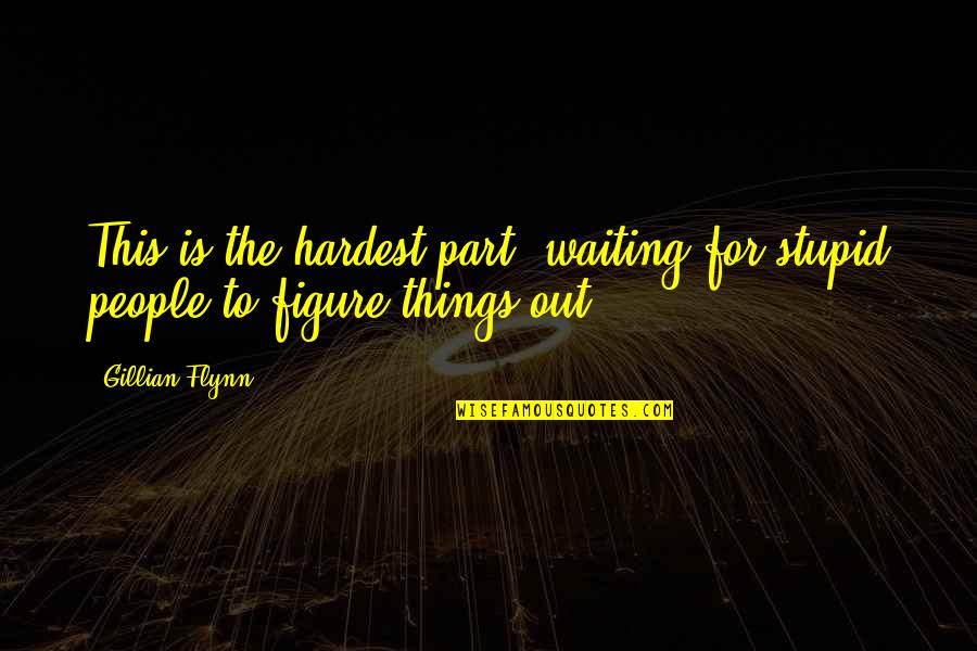 Refrigerating Pizza Quotes By Gillian Flynn: This is the hardest part: waiting for stupid