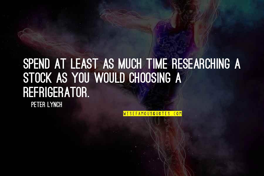 Refrigerators Quotes By Peter Lynch: Spend at least as much time researching a