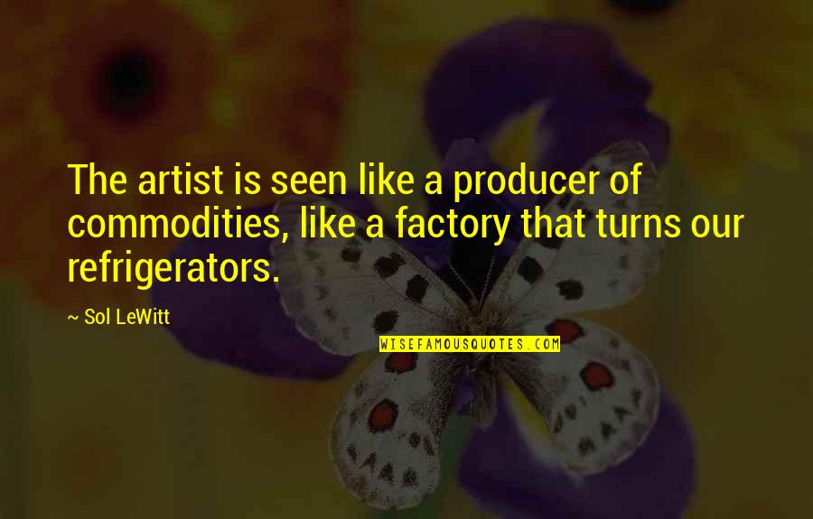 Refrigerators Quotes By Sol LeWitt: The artist is seen like a producer of