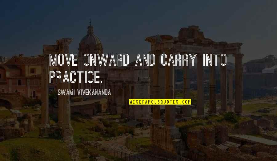 Refrnes Quotes By Swami Vivekananda: Move onward and carry into practice. Refrnes Quotes By Swami Vivekananda: Move onward and carry into practice.