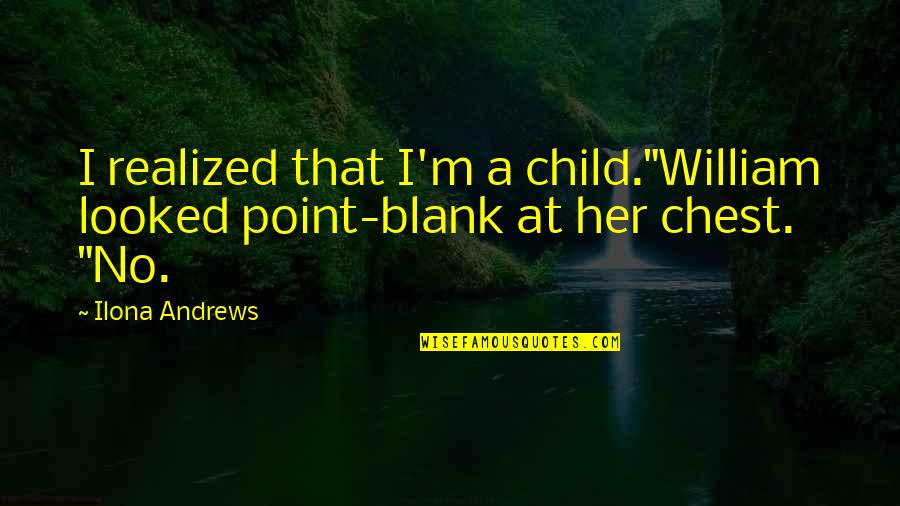 Refudiate Eg Quotes By Ilona Andrews: I realized that I'm a child."William looked point-blank