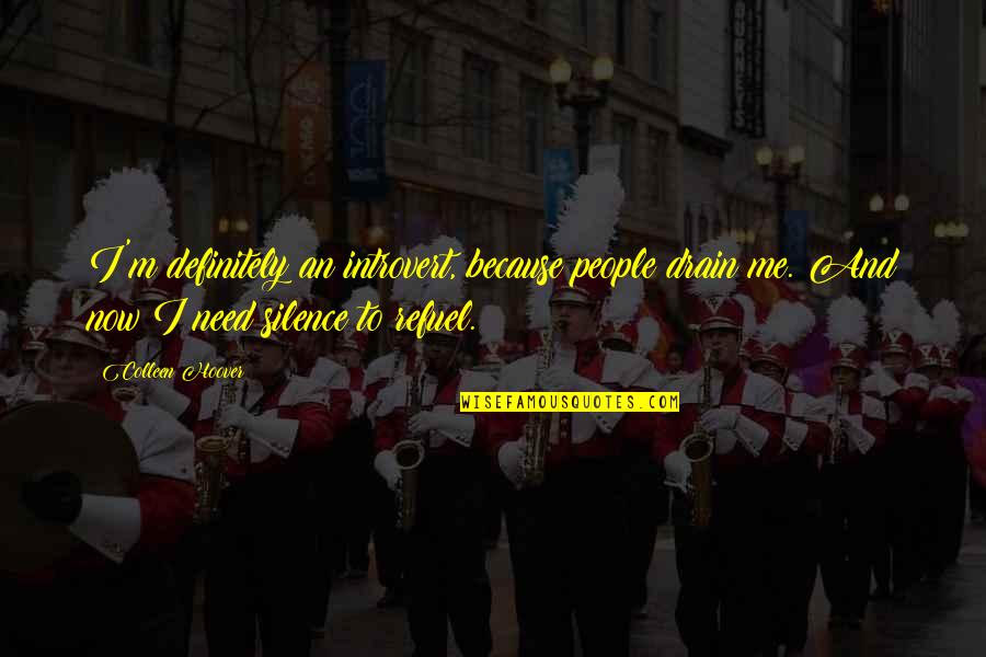 Refuel Quotes By Colleen Hoover: I'm definitely an introvert, because people drain me. Refuel Quotes By Colleen Hoover: I'm definitely an introvert, because people drain me.