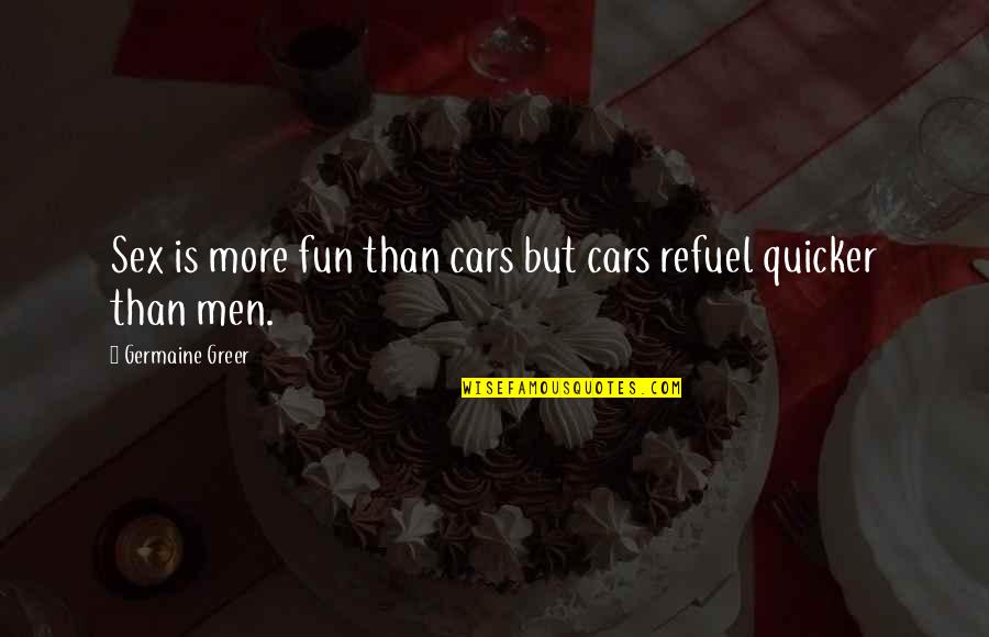 Refuel Quotes By Germaine Greer: Sex is more fun than cars but cars Refuel Quotes By Germaine Greer: Sex is more fun than cars but cars
