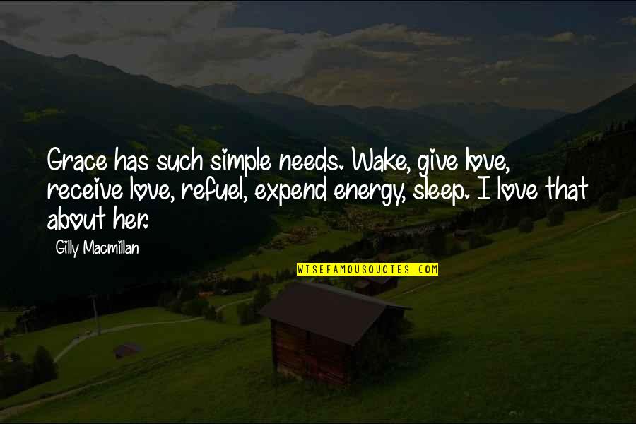Refuel Quotes By Gilly Macmillan: Grace has such simple needs. Wake, give love, Refuel Quotes By Gilly Macmillan: Grace has such simple needs. Wake, give love,