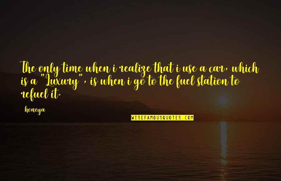 Refuel Quotes By Honeya: The only time when i realize that i Refuel Quotes By Honeya: The only time when i realize that i