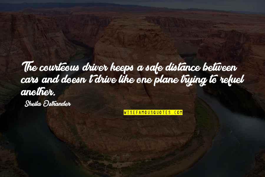 Refuel Quotes By Sheila Ostrander: The courteous driver keeps a safe distance between Refuel Quotes By Sheila Ostrander: The courteous driver keeps a safe distance between