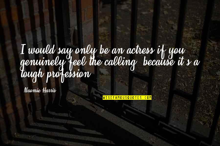 Refuel Your Energy Quotes By Naomie Harris: I would say only be an actress if Refuel Your Energy Quotes By Naomie Harris: I would say only be an actress if