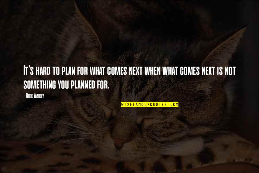 Refueled Def Quotes By Rick Yancey: It's hard to plan for what comes next
