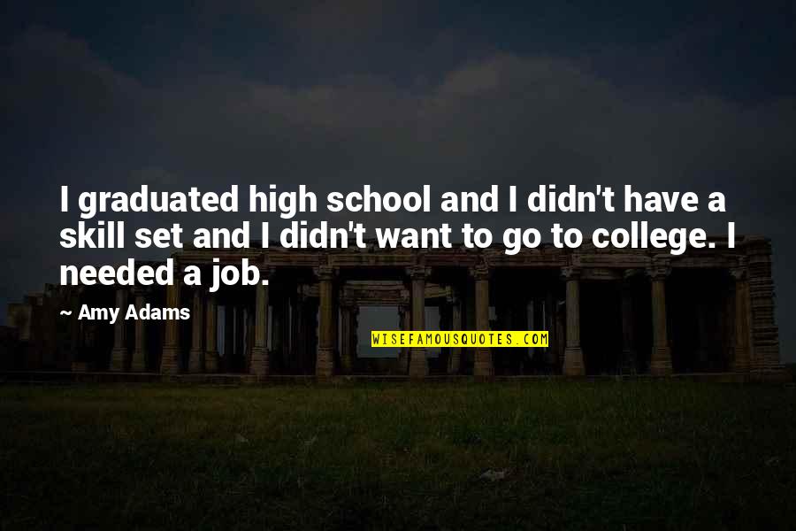 Refueled Magazine Quotes By Amy Adams: I graduated high school and I didn't have Refueled Magazine Quotes By Amy Adams: I graduated high school and I didn't have