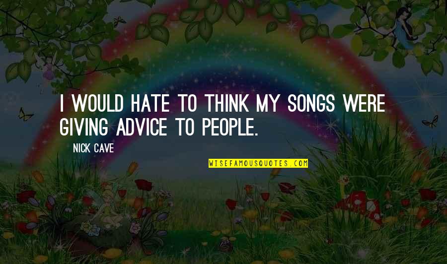 Refueled Magazine Quotes By Nick Cave: I would hate to think my songs were