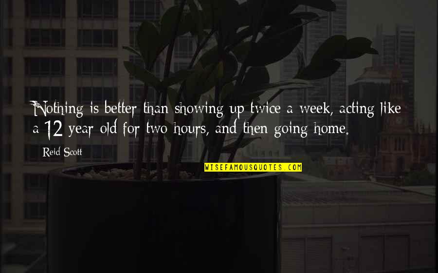 Refueled Magazine Quotes By Reid Scott: Nothing is better than showing up twice a Refueled Magazine Quotes By Reid Scott: Nothing is better than showing up twice a