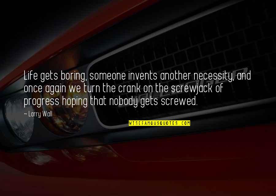 Refueling Break Quotes By Larry Wall: Life gets boring, someone invents another necessity, and