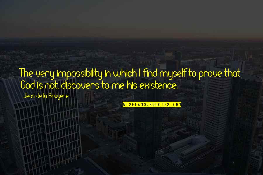 Refuels Quotes By Jean De La Bruyere: The very impossibility in which I find myself Refuels Quotes By Jean De La Bruyere: The very impossibility in which I find myself