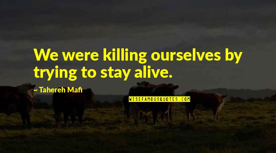Refuels Quotes By Tahereh Mafi: We were killing ourselves by trying to stay Refuels Quotes By Tahereh Mafi: We were killing ourselves by trying to stay