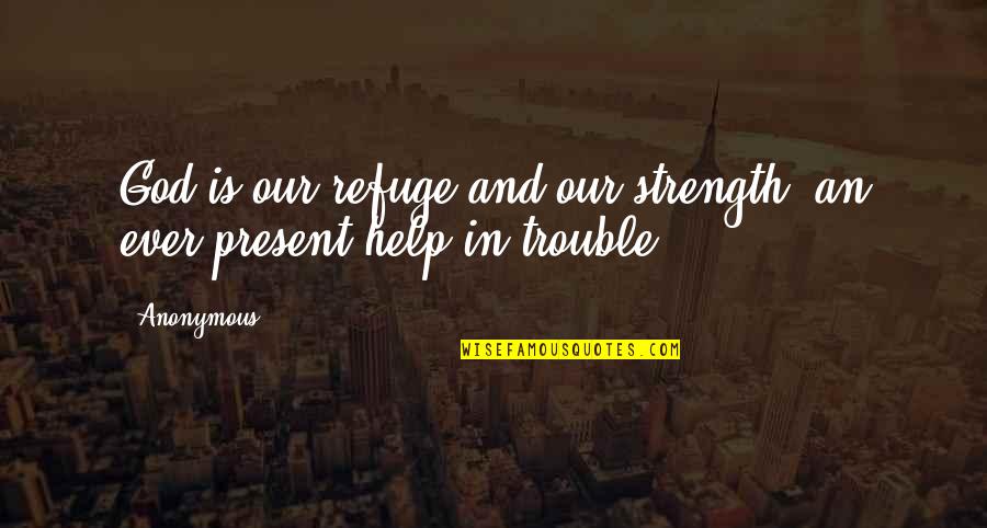 Refuge From God Quotes By Anonymous: God is our refuge and our strength, an