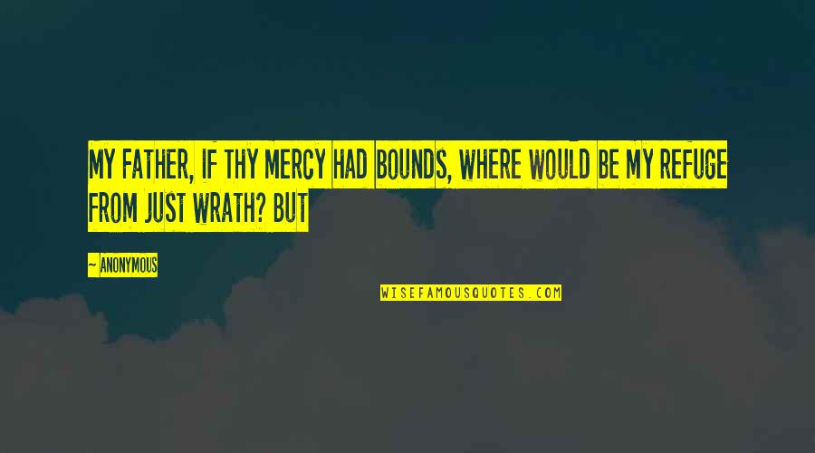 Refuge Quotes By Anonymous: My Father, if Thy mercy had bounds, where