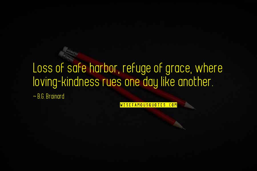 Refuge Quotes By B.G. Brainard: Loss of safe harbor, refuge of grace, where