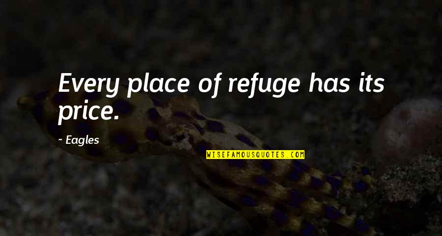 Refuge Quotes By Eagles: Every place of refuge has its price.