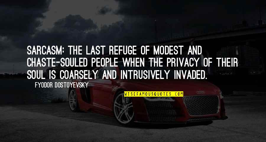 Refuge Quotes By Fyodor Dostoyevsky: Sarcasm: the last refuge of modest and chaste-souled