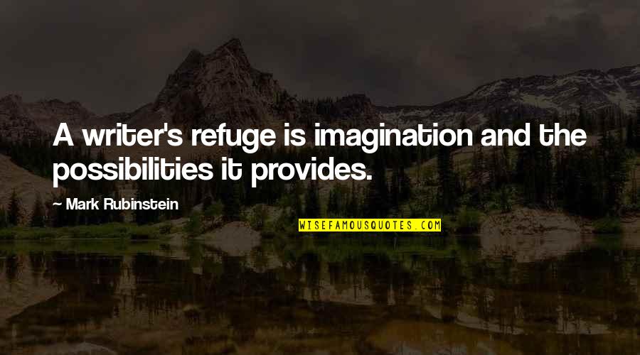 Refuge Quotes By Mark Rubinstein: A writer's refuge is imagination and the possibilities