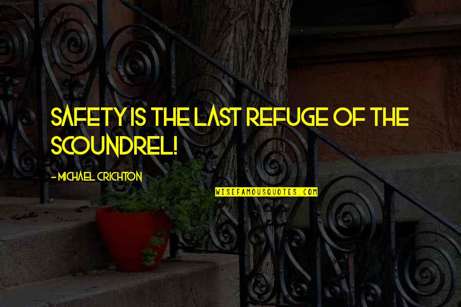 Refuge Quotes By Michael Crichton: Safety is the last refuge of the scoundrel!